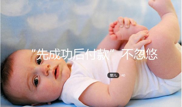 “先成功后付款”不忽悠，中國一家有實力的正規助孕機構承諾！