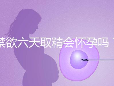 禁欲六天取精會懷孕嗎？生女孩正常看完就知道了