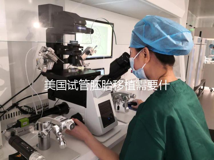 美國試管胚胎移植需要什么條件？