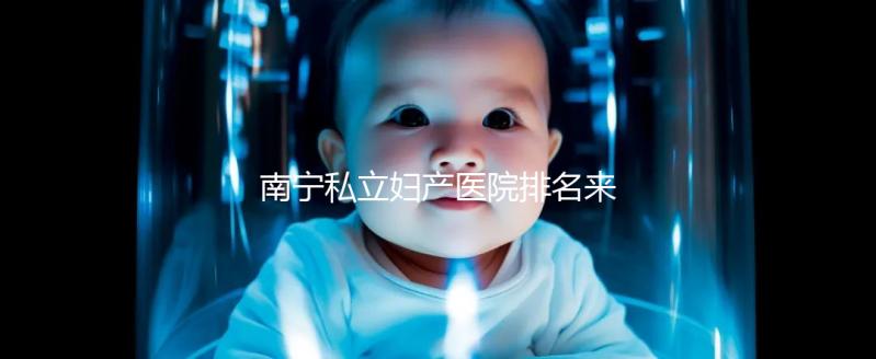 南寧私立婦產醫院排名來襲，2024青秀最好最出名的在這