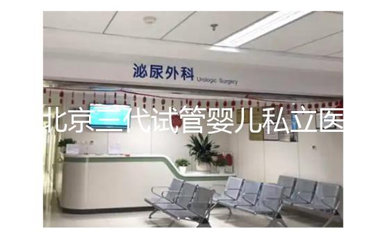 北京三代試管嬰兒私立醫院排名出爐，這幾家三代試管機構別錯過