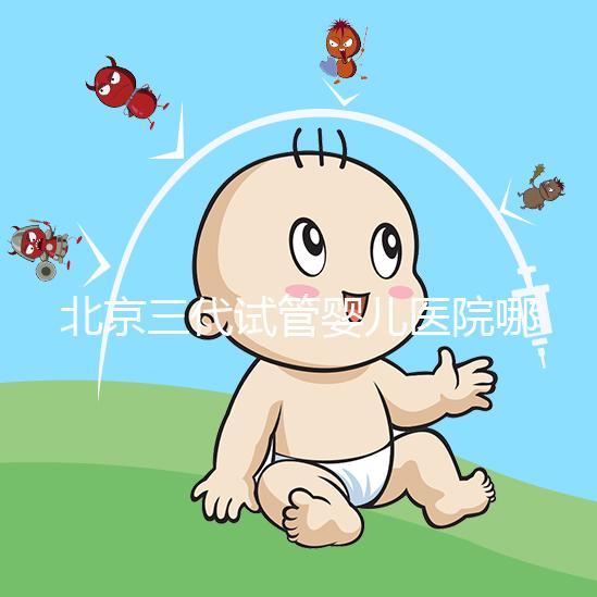 北京三代試管嬰兒醫院哪家好？