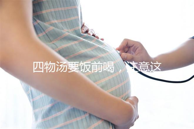 四物湯要飯前喝，注意這4種禁忌情況下不能再服用