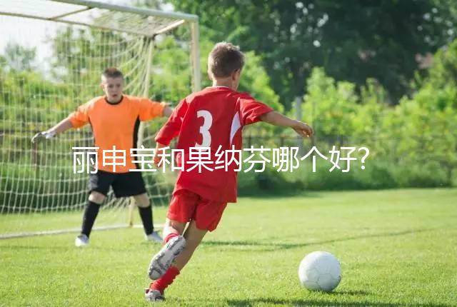 麗申寶和果納芬哪個(gè)好?大家可從2者的區(qū)別對比分析