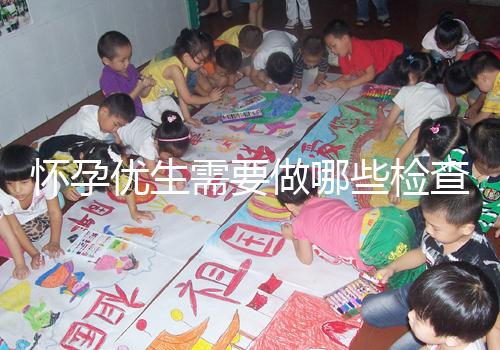 懷孕優(yōu)生需要做哪些檢查項(xiàng)目？