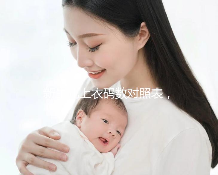 新生兒上衣碼數對照表,各個年齡段穿衣尺寸天壤之別