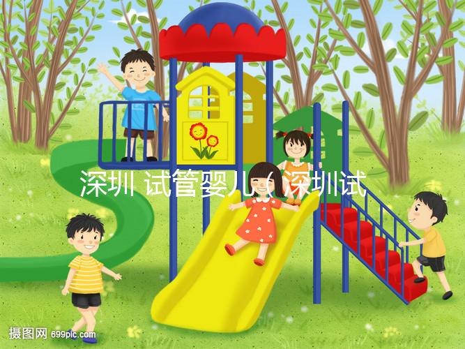 深圳 試管嬰兒(深圳試管嬰兒費(fèi)用大概要多少錢(qián))