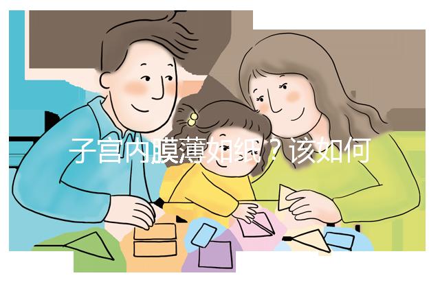 子宮內(nèi)膜薄如紙？該如何調(diào)理實(shí)現(xiàn)好孕？