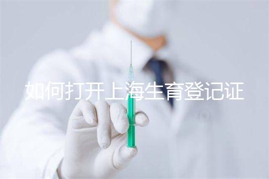 如何打開上海生育登記證，浦東需要哪些材料來揭秘，快速展示