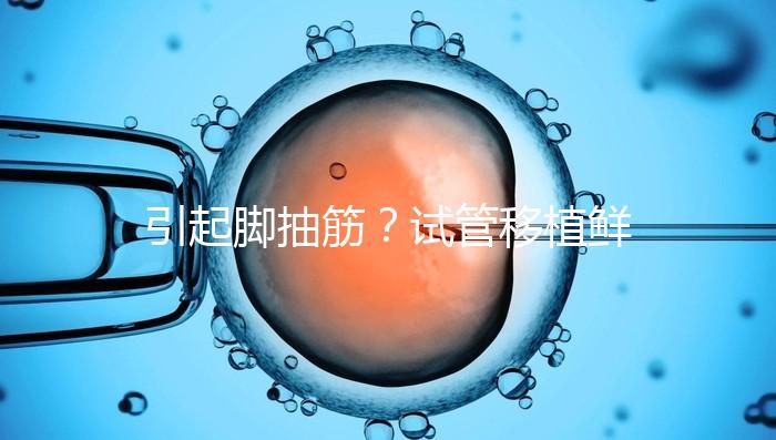 引起腳抽筋？試管移植鮮胚真不可以吃空心菜嗎？