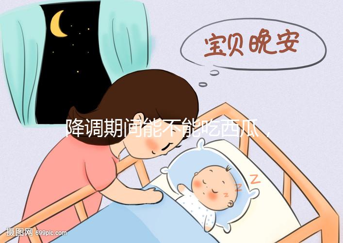 降調(diào)期間能不能吃西瓜，吃一小口會怎么樣？不要錯過