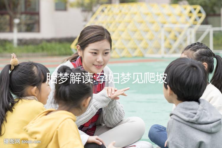 胎夢解讀:孕婦夢見爬坡寓意好運(yùn)到你造嗎?