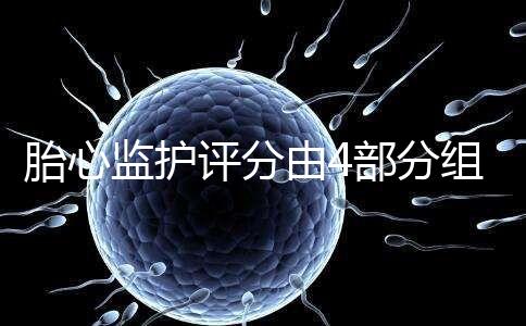 胎心監(jiān)護(hù)評(píng)分由4部分組成,有胎動(dòng)并不代表合格