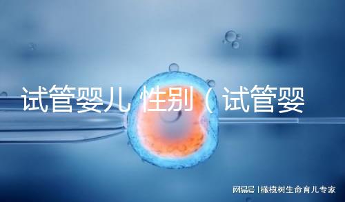試管嬰兒 性別(試管嬰兒性別可以選擇嗎)