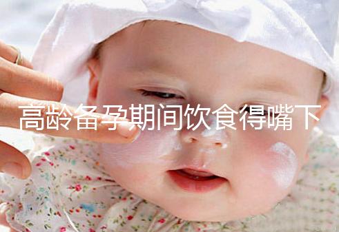 高齡備孕期間飲食得嘴下注意，能不能吃請參考以下標準