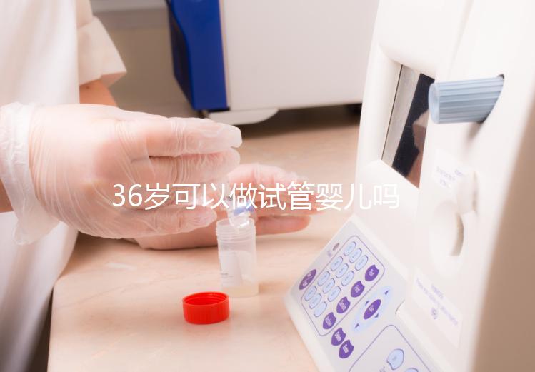 36歲可以做試管嬰兒?jiǎn)幔?0個(gè)人做試管幾個(gè)能成功)