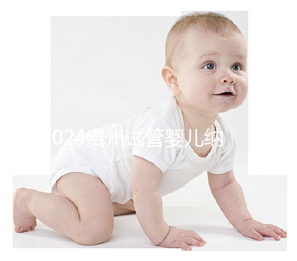 2024貴州試管嬰兒納入醫(yī)療保險時間，解讀最新補貼政策