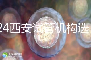 2024西安試管機(jī)構(gòu)選男女費(fèi)用怎么收?3分鐘了解費(fèi)用詳情